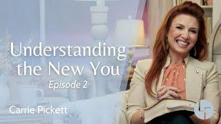 Understanding the New You - Carrie Pickett - Life Foundations: Episode 2