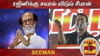 ரஜினிக்கு சவால் விடும் சீமான் | Seeman | Rajinikanth