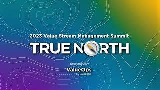 2023 Value Stream Management Summit: True North