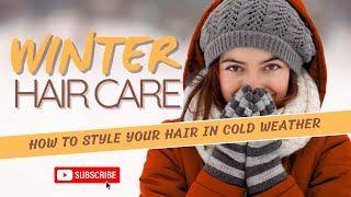 Winter Hair Care: How to Style Your Hair in Cold Weather