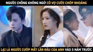 Người chồng không ngờ cô vợ cưới chớp nhoáng, lại là người cướp mất lần đầu của anh vào 5 năm trước