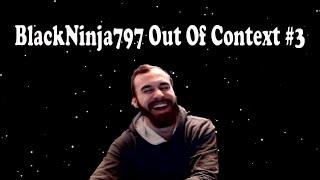 BlackNinja797 Out Of Context #3