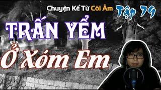 Chuyện Kể Từ Cõi Âm Tập 79 - CHUYỆN TRẤN YỂM TẠI XÓM MÌNH - Seri Truyện Ma Có Thật