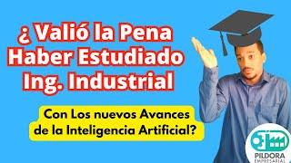 ¿ Vale la pena estudiar Ingeniería Industrial con los avances de la AI inteligencia Artificial?