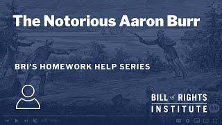The Notorious Aaron Burr | BRI's Homework Help Series