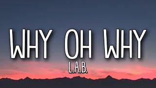 L.a.b. - Why Oh Why (Lyrics)