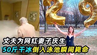 男人为网红妻子庆生，泳池倒入50斤干冰，当场毙命