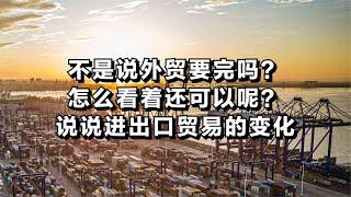 不是说外贸要完吗？怎么看着还可以呢？说说进出口贸易的变化