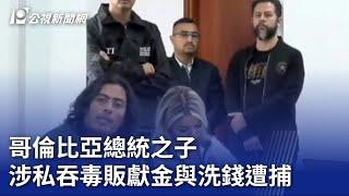 哥倫比亞總統之子 涉私吞毒販獻金與洗錢遭捕｜20230802 公視晚間新聞