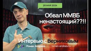 28.05.2024 Обвал ММВБ НЕ настоящий! | Роман Андреев. Интервью с Верниковым