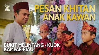 PESAN KHITAN ANAK KAWAN - BUKIT MELINTANG KUOK | Ustadz Abdul Somad