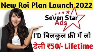 New Roi Plan Launch 2022 || 7 Star ADS Review | 1000/- की I'D फ्री डेली ₹50/- Fix 