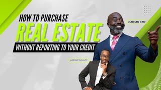 How to Purchase Real Estate Without It Reporting to Your Credit | Haitian CEO