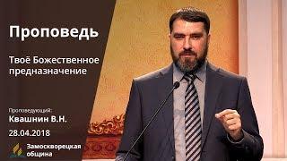 ТВОЕ БОЖЕСТВЕННОЕ ПРЕДНАЗНАЧЕНИЕ | Проповеди АСД | Валерий Квашнин | 28.04.2018