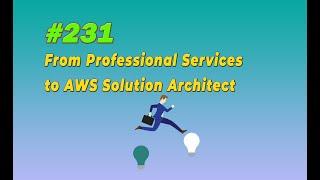 #231 From Professional Services to AWS Solution Architect