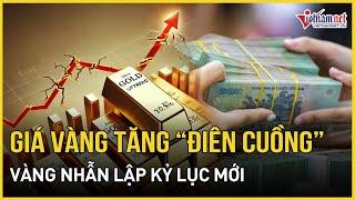 Giá vàng hôm nay 25/9/2024 tăng 'điên cuồng', vàng nhẫn lập kỷ lục 82,5 triệu | Báo VietNamNet