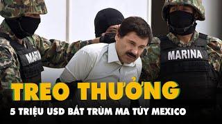 Mỹ treo thưởng khủng để bắt trùm ma túy Mexico