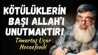 BÜTÜN KÖTÜLÜKLERİN BAŞI ALLAH'I UNUTMAKTIR! | Timurtaş Uçar Hocaefendi