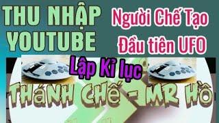 Thu Ngập Kênh Youtube Thánh Chế  Mr Hồ- người vừa sáng tạo ra chiếc UFO Đầu tiên Việt Nam..