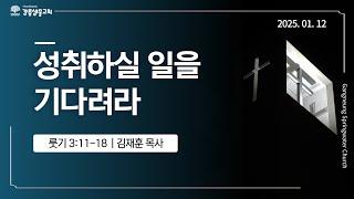 주일설교 | 2025.1.12 [성취하실 일을 기다려라] | 김재훈 목사｜강릉샘물교회