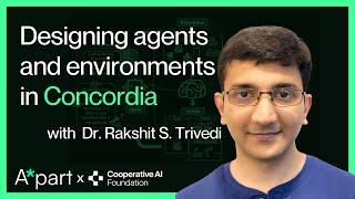 Designing agents and environments in Concordia - Dr. Rakshit S. Trivedi