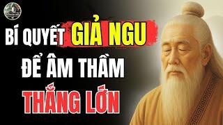 Triết Lý Cổ Nhân – Kiểu người GIẢ NGU nhưng âm thầm THẮNG LỚN | Cổ Nhân Dạy