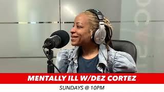 Mentally Ill w/Dez Cortez Episode #4