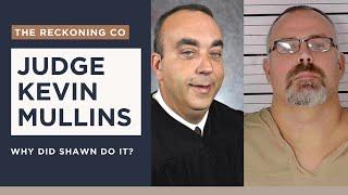 940 --- JUDGE KEVIN MULLIN --- Why Did Shawn Do It? --- Part 1