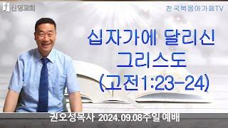 24.09.08천국복음아가페TV/신영교회/주일예배/권오성목사 "십자가에 달리신 그리스도"  (고전 1:23-24)