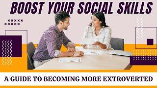 Boost Your Social Skills | A Guide to Becoming More Extroverted