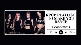 kpop playlist to make you dance [ GG.VER ]