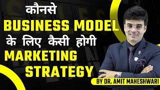 कौनसे Business Model के लिए कैसी होगी Marketing Strategy | By Dr. Amit Maheshwari