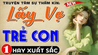 Nhất định phải nghe: Tập 1 - LẤY VỢ TRẺ CON | Truyện tâm sự thầm kín cực hấp dẫn #mcthuymai