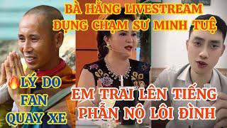 LÝ DO FAN QUAY XE, KHI BÀ HẰNG LIVESTREAM ĐỤNG CHẠM SƯ MINH TUỆ, EM TRAI LÊN TIẾNG PHẪN NỘ LÔI ĐÌNH