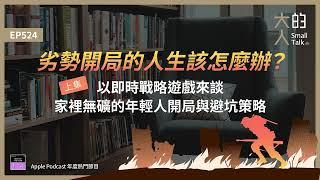 EP524 劣勢開局的人生該怎麼辦？（上）以即時 #戰略遊戲 來談 #家裡無礦 的年輕人開局與避坑策略｜大人的Small Talk