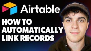 How to Automatically Link Records With Airtable Automation [2025 Full Guide]