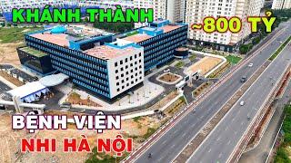 Chính thức KHÁNH THÀNH Bệnh viện Nhi đầu tiên của Hà Nội gần 800 tỷ đồng