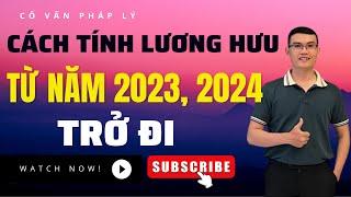 Cách tính lương hưu từ năm 2024, 2025 trở đi ai cũng phải biết