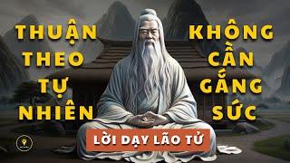 Lão Tử dạy thuận theo TỰ NHIÊN | Bạn không cần GẮNG SỨC để THÀNH CÔNG | Tríết lý cuộc sống