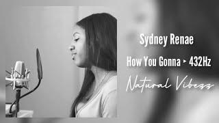 (432Hz) Sydney Renae - How You Gonna Remix