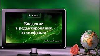 УРОК 2.  Введение в редактирование аудиофайлов (8 класс)