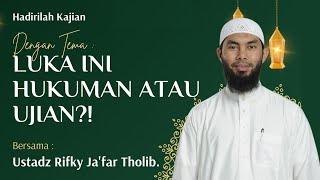 LUKA INI HUKUMAN ATAU UJIAN !??? -  Ustadz Rifky Ja'far Thalib