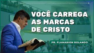 PR. FLAMARION ROLANDO // VOCÊ CARREGA AS MARCAS DE CRISTO