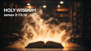 "Holy Wisdom" - James 3:13-18 - Pastor Jacob Perry