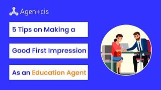 5 Tips on Making a Good First Impression as an Education Agent