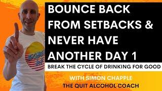 Bounce Back from Setbacks & never have another day one again - break the cycle of alcohol use