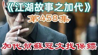 《江湖故事之加代》第458集：加代幫蘇冠文找保鏢#一口氣看完#故事#小說