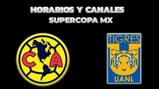 HORARIOS, CANALES Y FECHAS DONDE VER LA SUPERCOPA MX 2024 | AMÉRICA VS TIGRES | LIGA MX