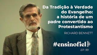 Da Tradição à Verdade do Evangelho: De um padre convertido ao Protestantismo - Richard Bennett Ep.99