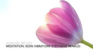 AMOUR DE SOI/MEDITATION / SOIN VIBRATOIRE /Stéphanie renaud